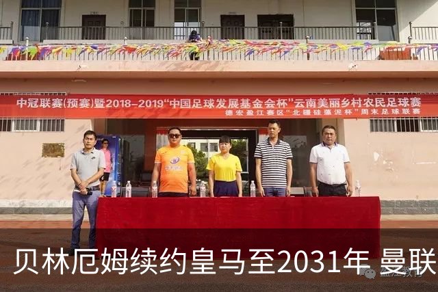 贝林厄姆续约皇马至2031年 曼联切尔西关注巴萨后卫